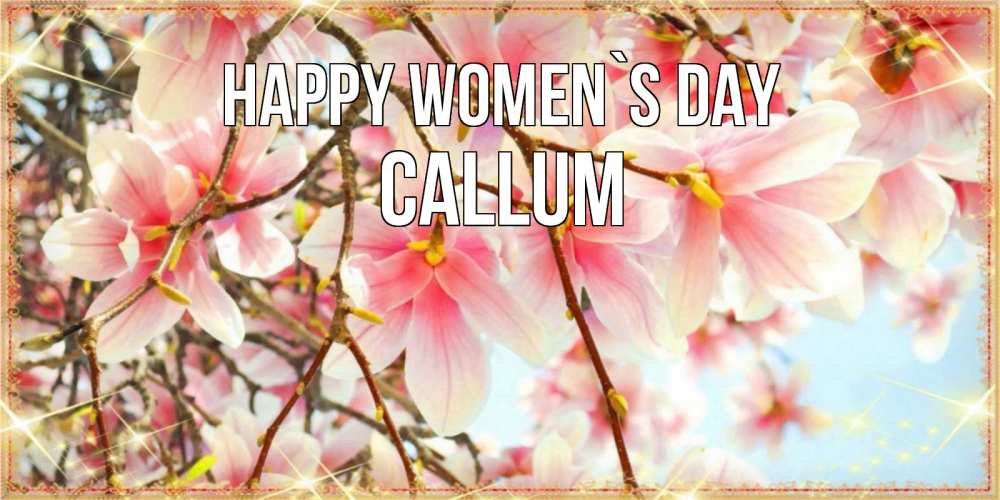 Greetings card с именем, Callum happy women`s day цветы деревьев на 8 марта Greetings with text for free download 